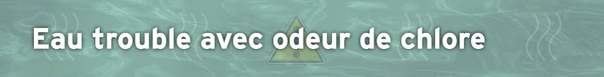 Eau trouble avec odeur de chlore